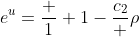 e^u=\frac 1 {1-\frac{c_2} \rho}