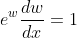 e^w\frac{dw}{dx}=1
