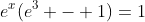 e^x(e^3 - 1)=1