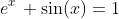 e^x\, \sin(x)=1