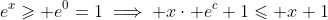 e^x\geqslant e^0=1\implies x\cdot e^c+1\leqslant x+1