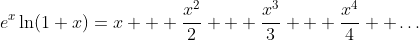 e^x\ln(1+x)=x + \frac{x^2}{2} + \frac{x^3}{3} + \frac{x^4}{4} +\ldots