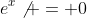 e^x\not = 0