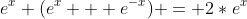 e^x (e^x + e^-^x) = 2*e^x