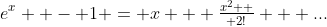 e^x  - 1 = x + {\textstyle{{x^2 } \over {2!}}} + ...