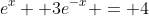 e^x +3e^{-x} = 4