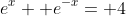 e^x+ e^{-x}= 4