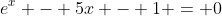 e^x - 5x - 1 = 0