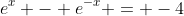 e^x - e^{-x} = -4