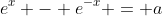 e^x - e^{-x} = a