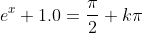 e^x+1.0=\frac{\pi}{2}+k\pi