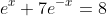 e^x+7e^{-x}=8