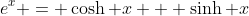 e^x = \cosh x + \sinh x