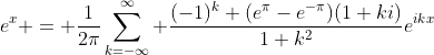 e^x = \frac1{2\pi}\sum_{k=-\infty}^\infty \frac{(-1)^k (e^{\pi}-e^{-\pi})(1+ki)}{1+k^2}e^{ikx}