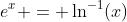 e^x = \ln^{-1}(x)