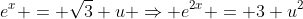 e^x = \sqrt{3} u \Rightarrow e^{2x} = 3 u^2