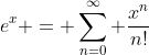 e^x = \sum_{n=0}^{\infty} \frac{x^n}{n!}