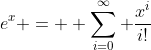 e^x =  \sum_{i=0}^{\infty} \frac{x^i}{i!}