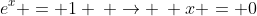 e^x = 1 \: \rightarrow \: x = 0