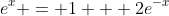 e^x = 1 + 2e^{-x}