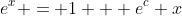e^x = 1 + e^c x