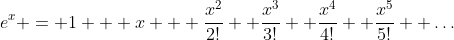 e^x = 1 + x + \frac{x^2}{2!}+ \frac{x^3}{3!}+ \frac{x^4}{4!}+ \frac{x^5}{5!}+ \dots