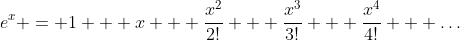 e^x = 1 + x + \frac{x^2}{2!} + \frac{x^3}{3!} + \frac{x^4}{4!} + \dots