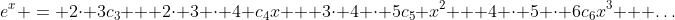 e^x = 2\cdot 3c_3 + 2\cdot 3 \cdot 4 c_4x + 3\cdot 4 \cdot 5c_5 x^2 + 4 \cdot 5 \cdot 6c_6x^3 + \dots