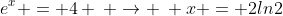 e^x = 4 \: \rightarrow \: x = 2ln2