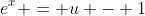 e^x = u - 1
