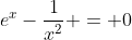 e^x-\frac{1}{x^2} = 0