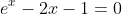 e^x-2x-1=0~\implies~e^x=2x+1~\implies~x=\ln(2x+1)