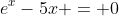 e^x-5x = 0