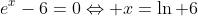 e^x-6=0\Leftrightarrow x=\ln 6