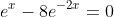 e^x-8e^{-2x}=0