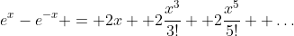 e^x-e^{-x} = 2x +2\frac{x^3}{3!}+ 2\frac{x^5}{5!}+ \dots