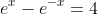e^x-e^{-x}=4