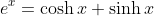 e^x=\cosh{x}+\sinh{x}