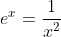e^x=\frac{1}{x^2}