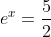 e^x=\frac{5}{2}