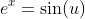e^x=\sin(u)