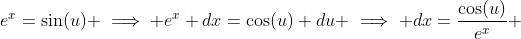 e^x=\sin(u) \implies e^x dx=\cos(u) du \implies dx=\frac{\cos(u)}{e^x} ~ dx
