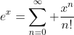 e^x=\sum_{n=0}^\infty \frac{x^n}{n!}