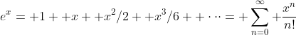 e^x= 1+ x+ x^2/2+ x^3/6+ \cdot\cdot\cdot= \sum_{n=0}^\infty \frac{x^n}{n!}
