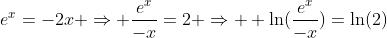 e^x=-2x \Rightarrow \frac{e^x}{-x}=2 \Rightarrow  \ln(\frac{e^x}{-x})=\ln(2)
