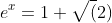 e^x=1+\sqrt(2)