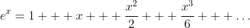 e^x=1 + x + \frac{x^2}{2} + \frac{x^3}{6} + \ldots