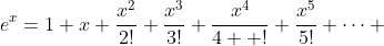 e^x=1+x+\frac{x^2}{2!}+\frac{x^3}{3!}+\frac{x^4}{4  !}+\frac{x^5}{5!}+\dots 