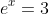 e^x=3