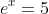 e^x=5